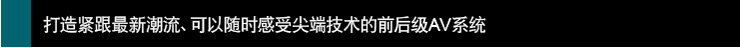 打造緊跟新潮流、可以感受技術(shù)的前后~AV系統(tǒng)